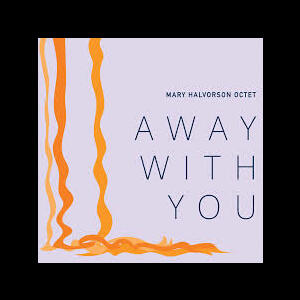 Mary Halvorson Octet - Away With You - Firehouse 12 Records